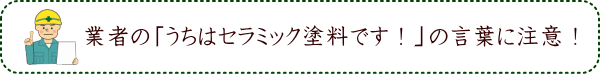 業者の「うちはセラミック塗料です！」の言葉に注意！