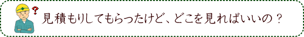 見積もりしてもらったけど、どこを見ればいいの？