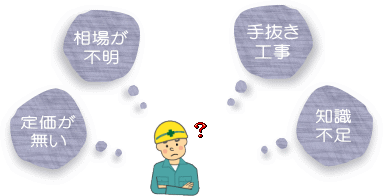 定価が無い、相場が不明、手抜き工事、知識不足