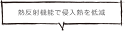 熱反射機能で侵入熱を低減