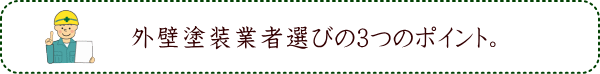 外壁塗装業者選びの3つのポイント。