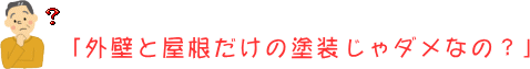 「外壁と屋根の塗装だけじゃダメなの？」