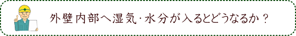 外壁内部へ湿気・水分が入るとどうなるか？