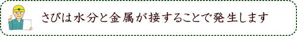 さびは水分と金属が接することで発生します