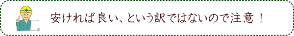 安ければ良い、という訳ではないので注意！